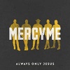 CD - Always Only Jesus - Mercyme